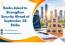 Banks Asked to Strengthen Security Ahead of September 28 Strike