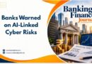 Banks Warned on AI-Linked Cyber Risks