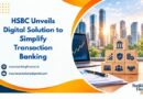 HSBC Unveils Digital Solution to Simplify Transaction Banking