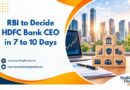 RBI to Decide HDFC Bank CEO in 7 to 10 Days