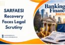 SARFAESI Recovery Faces Legal Scrutiny