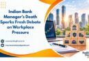 Indian Bank Manager’s Death Sparks Fresh Debate on Workplace Pressure Indian Bank Manager’s Death Sparks Fresh Debate on Workplace Pressure
